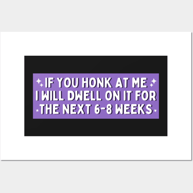 If You Honk at Me I Will Dwell On it For The Next 6-8 Weeks, Funny Car Bumper Wall Art by yass-art